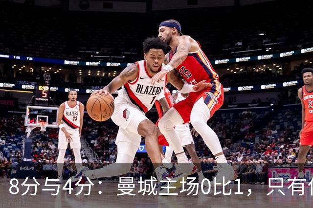 8分与4分：曼城主场0比1，只有他一人站着